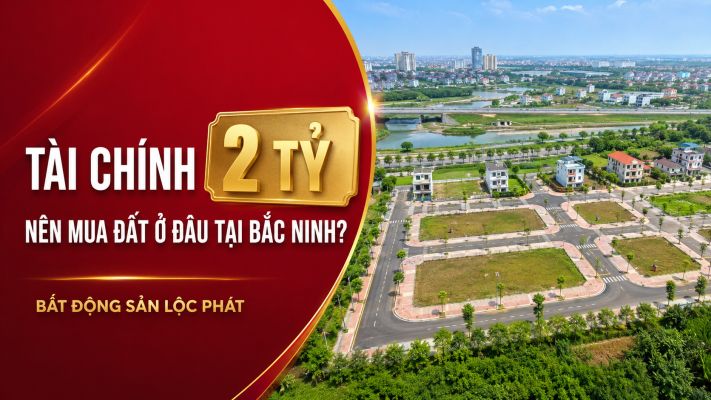 Tầm Tài Chính 2 Tỷ Đồng Nên Mua Đất Ở Đâu Tại Bắc Ninh?